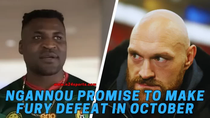 Francis Ngannou Promise to make Tyson Fury defeat in October