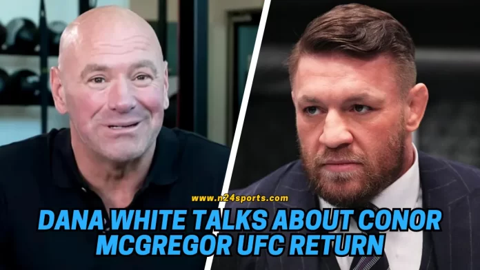 Dana White Talks About Conor McGregor UFC Return